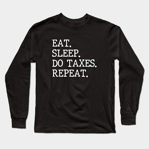 Eat Sleep Do Taxes Repeat Accounting Funny Accountant CPA Long Sleeve T-Shirt by WildFoxFarmCo